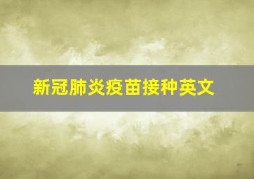 新冠肺炎疫苗接种英文