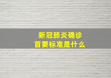 新冠肺炎确诊首要标准是什么