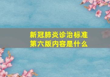 新冠肺炎诊治标准第六版内容是什么