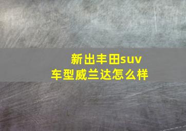 新出丰田suv车型威兰达怎么样