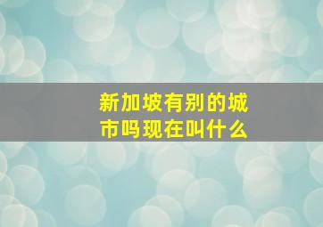 新加坡有别的城市吗现在叫什么