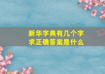 新华字典有几个字求正确答案是什么