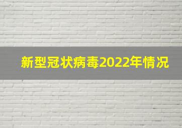 新型冠状病毒2022年情况