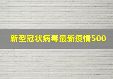 新型冠状病毒最新疫情500