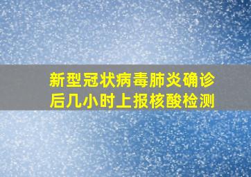 新型冠状病毒肺炎确诊后几小时上报核酸检测