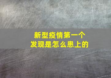 新型疫情第一个发现是怎么患上的