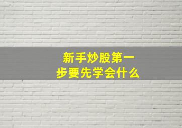 新手炒股第一步要先学会什么