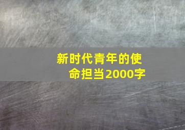 新时代青年的使命担当2000字