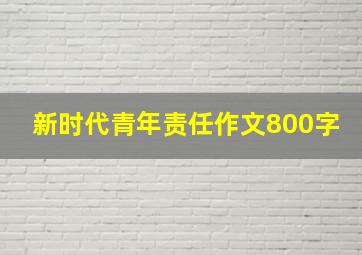 新时代青年责任作文800字