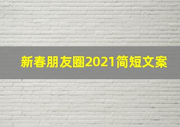 新春朋友圈2021简短文案