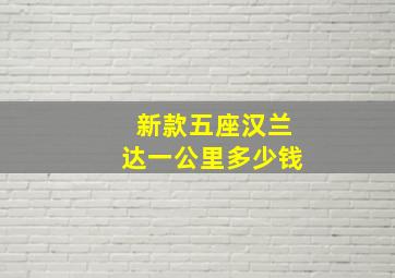 新款五座汉兰达一公里多少钱