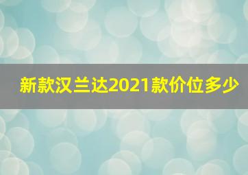 新款汉兰达2021款价位多少