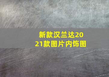 新款汉兰达2021款图片内饰图