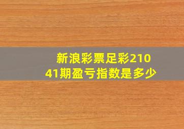 新浪彩票足彩21041期盈亏指数是多少