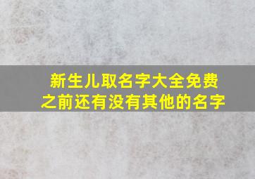 新生儿取名字大全免费之前还有没有其他的名字