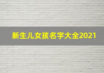 新生儿女孩名字大全2021