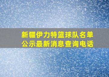 新疆伊力特篮球队名单公示最新消息查询电话