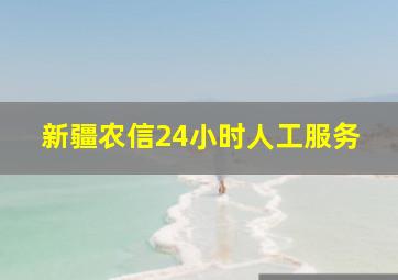 新疆农信24小时人工服务