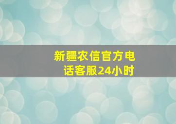 新疆农信官方电话客服24小时