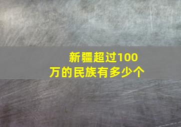 新疆超过100万的民族有多少个