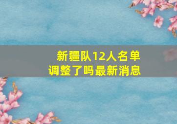 新疆队12人名单调整了吗最新消息