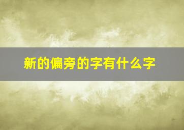 新的偏旁的字有什么字