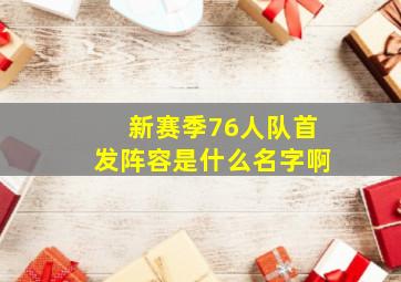 新赛季76人队首发阵容是什么名字啊