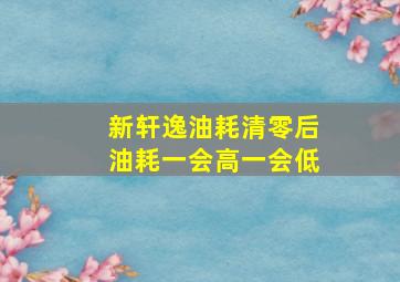 新轩逸油耗清零后油耗一会高一会低