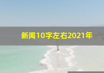 新闻10字左右2021年