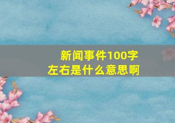 新闻事件100字左右是什么意思啊