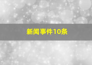 新闻事件10条