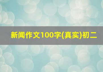 新闻作文100字(真实)初二