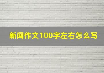 新闻作文100字左右怎么写