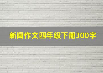 新闻作文四年级下册300字