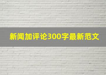 新闻加评论300字最新范文