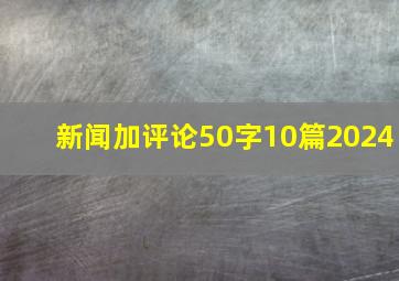 新闻加评论50字10篇2024