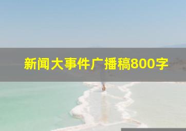 新闻大事件广播稿800字