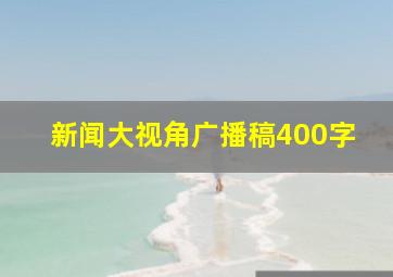 新闻大视角广播稿400字