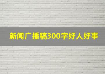 新闻广播稿300字好人好事