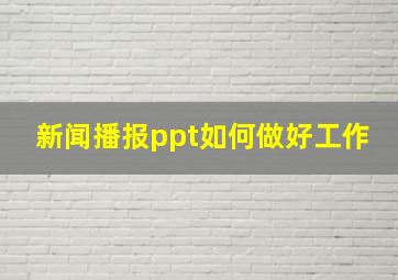 新闻播报ppt如何做好工作