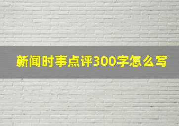 新闻时事点评300字怎么写