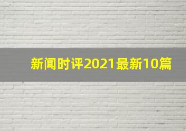 新闻时评2021最新10篇