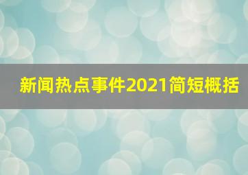 新闻热点事件2021简短概括