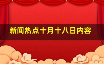 新闻热点十月十八日内容