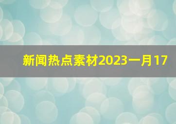 新闻热点素材2023一月17