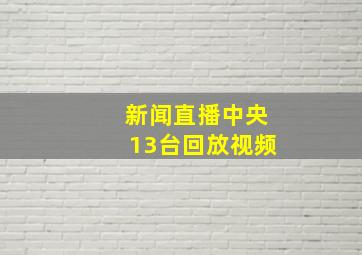 新闻直播中央13台回放视频