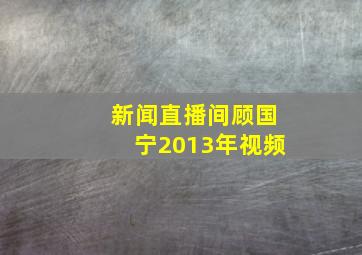 新闻直播间顾国宁2013年视频