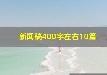 新闻稿400字左右10篇