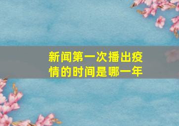 新闻第一次播出疫情的时间是哪一年