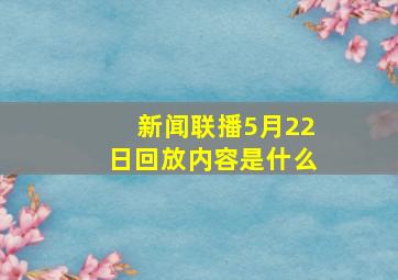 新闻联播5月22日回放内容是什么